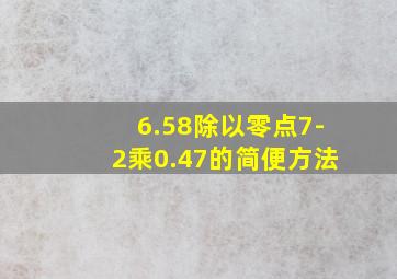 6.58除以零点7-2乘0.47的简便方法