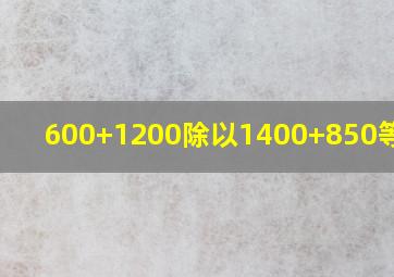 600+1200除以1400+850等于几