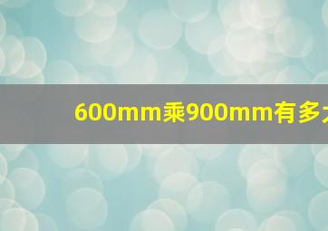 600mm乘900mm有多大