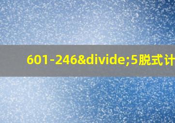 601-246÷5脱式计算