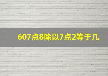 607点8除以7点2等于几