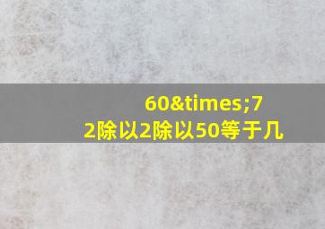 60×72除以2除以50等于几