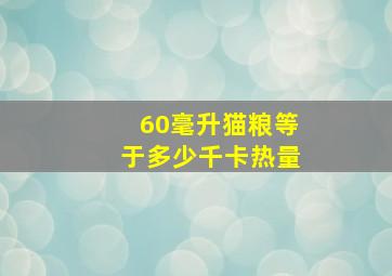 60毫升猫粮等于多少千卡热量