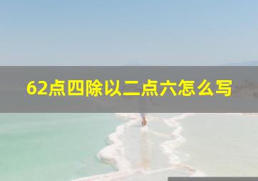 62点四除以二点六怎么写