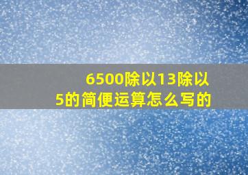 6500除以13除以5的简便运算怎么写的