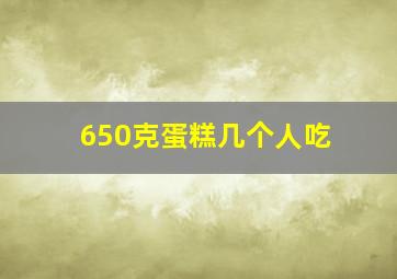 650克蛋糕几个人吃