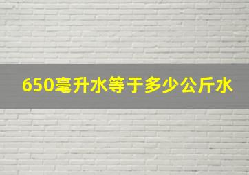 650毫升水等于多少公斤水