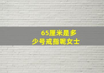 65厘米是多少号戒指呢女士