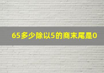 65多少除以5的商末尾是0