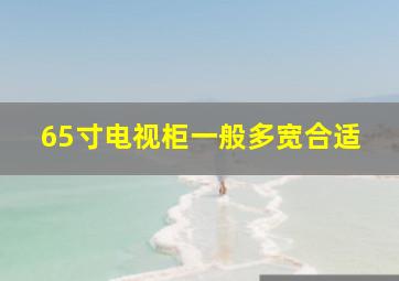 65寸电视柜一般多宽合适