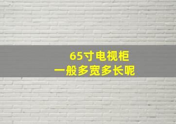 65寸电视柜一般多宽多长呢