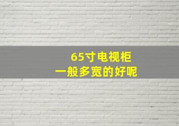 65寸电视柜一般多宽的好呢