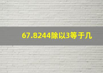 67.8244除以3等于几