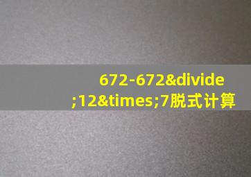 672-672÷12×7脱式计算