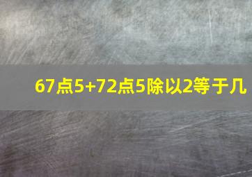 67点5+72点5除以2等于几