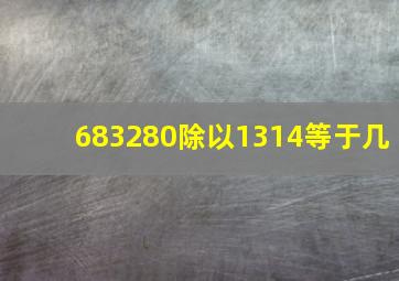 683280除以1314等于几