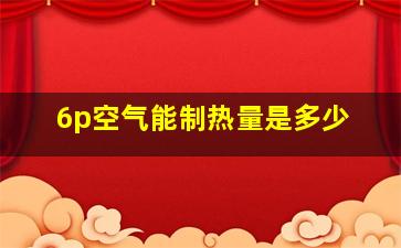 6p空气能制热量是多少