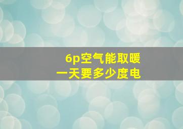 6p空气能取暖一天要多少度电