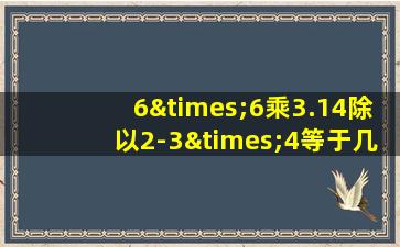 6×6乘3.14除以2-3×4等于几