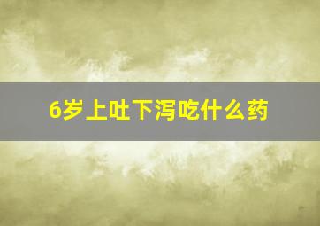 6岁上吐下泻吃什么药