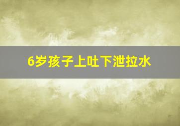 6岁孩子上吐下泄拉水