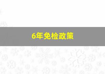 6年免检政策