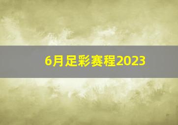 6月足彩赛程2023