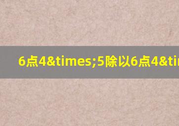 6点4×5除以6点4×5