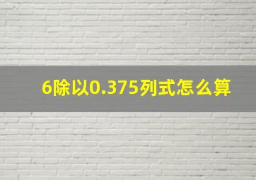 6除以0.375列式怎么算