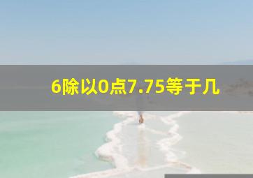 6除以0点7.75等于几