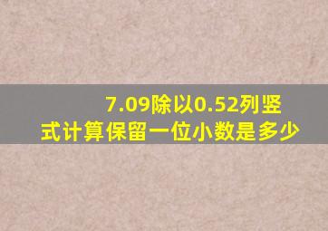 7.09除以0.52列竖式计算保留一位小数是多少