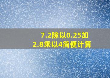 7.2除以0.25加2.8乘以4简便计算