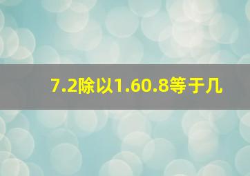 7.2除以1.60.8等于几