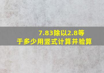 7.83除以2.8等于多少用竖式计算并验算