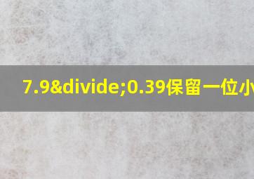 7.9÷0.39保留一位小数