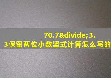 70.7÷3.3保留两位小数竖式计算怎么写的