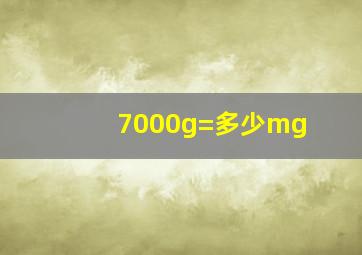 7000g=多少mg