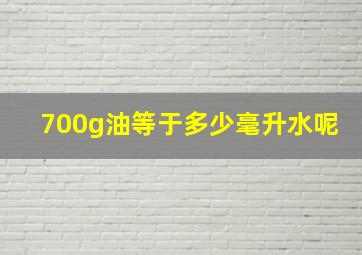 700g油等于多少毫升水呢