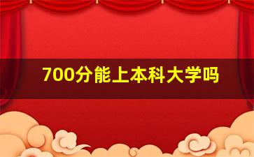 700分能上本科大学吗