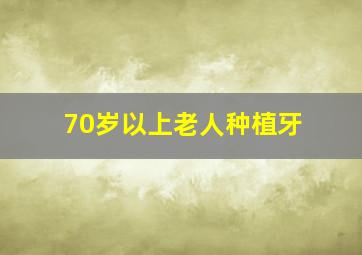 70岁以上老人种植牙