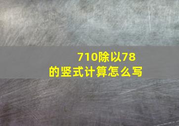 710除以78的竖式计算怎么写