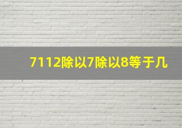 7112除以7除以8等于几