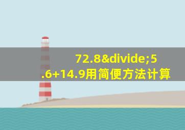 72.8÷5.6+14.9用简便方法计算