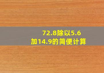 72.8除以5.6加14.9的简便计算