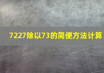 7227除以73的简便方法计算