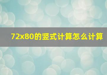 72x80的竖式计算怎么计算