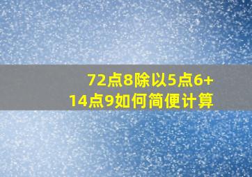 72点8除以5点6+14点9如何简便计算