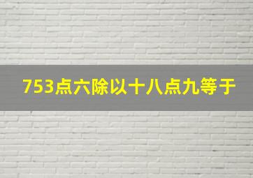 753点六除以十八点九等于