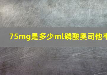 75mg是多少ml磷酸奥司他韦