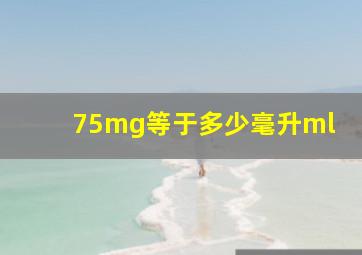 75mg等于多少毫升ml